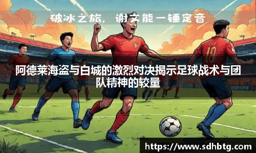 阿德莱海盗与白城的激烈对决揭示足球战术与团队精神的较量